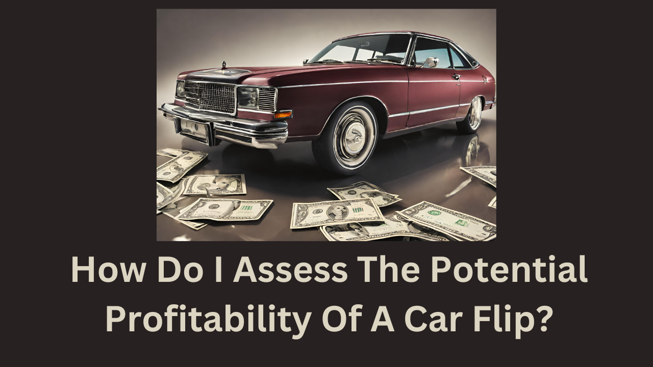 How Do I Assess The Potential Profitability Of A Car Flip?